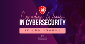 Canadian Women in Cybersecurity Conference – Richmond Hill May 14, 2024